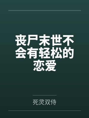 丧尸末世不会有轻松的恋爱by死灵双侍笔趣阁无弹窗 丧尸末世不会有轻松的恋爱by死灵双侍笔趣阁无弹窗