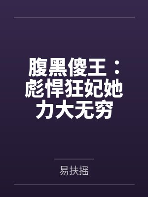 腹黑傻王:彪悍狂妃她力大无穷by易扶摇 腹黑傻王:彪悍狂妃她力大无穷by易扶摇