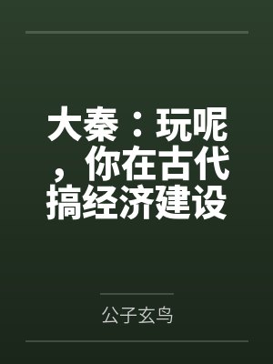 黑夫秦始皇大秦:玩呢,你在古代搞经济建设 黑夫秦始皇大秦:玩呢,你在古代搞经济建设