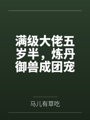 满级大佬五岁半,炼丹御兽成团宠 满级大佬五岁半,炼丹御兽成团宠