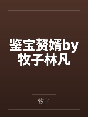 鉴宝赘婿by牧子林凡 鉴宝赘婿by牧子林凡