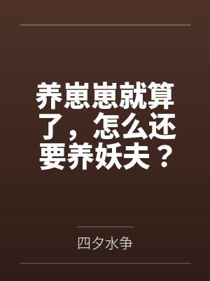 养崽崽就算了,怎么还要养妖夫? 养崽崽就算了,怎么还要养妖夫?