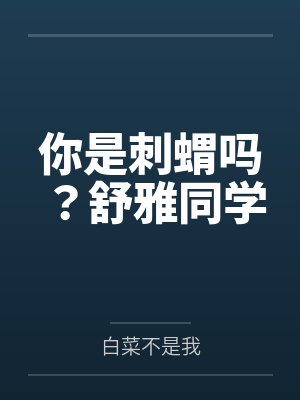 余子枫李舒雅你是刺蝟吗?舒雅同学 余子枫李舒雅你是刺蝟吗?舒雅同学