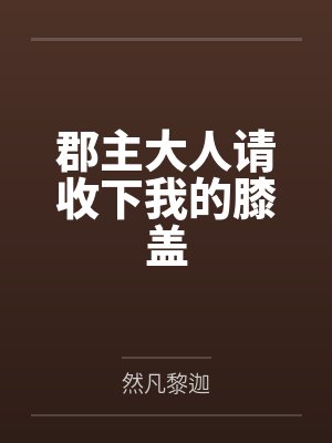 郡主大人请收下我的膝盖by然凡黎迦 郡主大人请收下我的膝盖by然凡黎迦