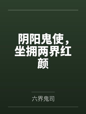 阴阳鬼使,坐拥两界红颜 阴阳鬼使,坐拥两界红颜