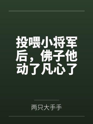 林屹宴庭之投喂小将军后,佛子他动了凡心了 林屹宴庭之投喂小将军后,佛子他动了凡心了