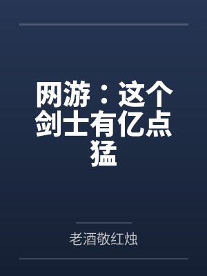 网游:这个剑士有亿点猛 网游:这个剑士有亿点猛