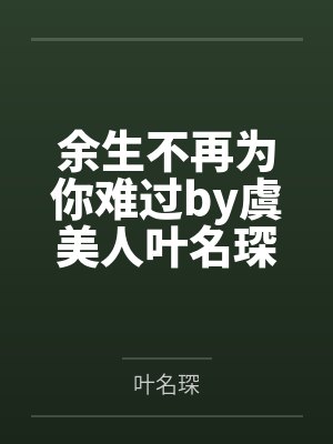 余生不再为你难过by虞美人叶名琛 余生不再为你难过by虞美人叶名琛