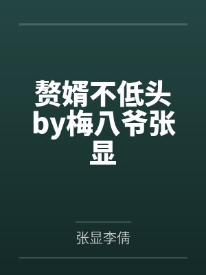 赘婿不低头by梅八爷张显 赘婿不低头by梅八爷张显