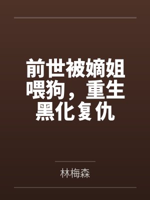 前世被嫡姐喂狗,重生黑化复仇 前世被嫡姐喂狗,重生黑化复仇