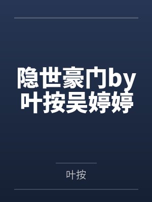 隐世豪门by叶按吴婷婷 隐世豪门by叶按吴婷婷