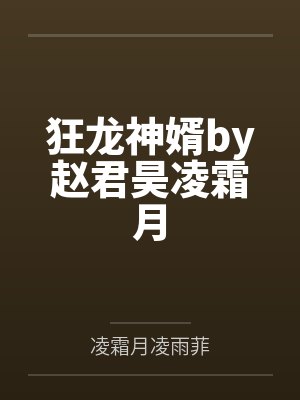 狂龙神婿by赵君昊凌霜月 狂龙神婿by赵君昊凌霜月