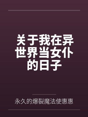 关于我在异世界当女仆的日子by永久的爆裂魔法使惠惠 关于我在异世界当女仆的日子by永久的爆裂魔法使惠惠