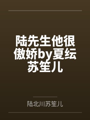 陆先生他很傲娇by夏纭苏笙儿 陆先生他很傲娇by夏纭苏笙儿
