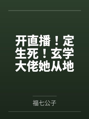 开直播!定生死!玄学大佬她从地狱来 开直播!定生死!玄学大佬她从地狱来