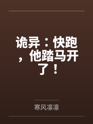 诡异:快跑,他踏马开了!笔趣阁无弹窗 诡异:快跑,他踏马开了!笔趣阁无弹窗