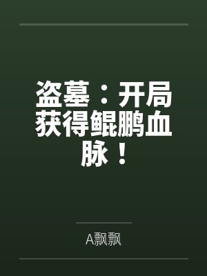盗墓:开局获得鲲鹏血脉! 盗墓:开局获得鲲鹏血脉!
