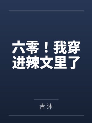 六零!我穿进辣文里了by青 沐 六零!我穿进辣文里了by青 沐