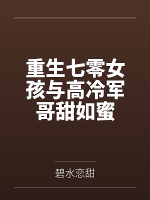 周笑恩江赢煕重生七零女孩与高冷军哥甜如蜜 周笑恩江赢煕重生七零女孩与高冷军哥甜如蜜