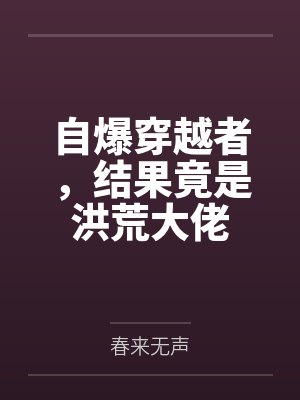 自爆穿越者,结果竟是洪荒大佬 自爆穿越者,结果竟是洪荒大佬
