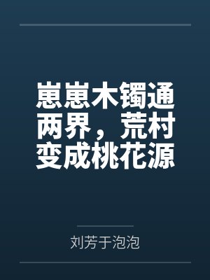 崽崽木镯通两界,荒村变成桃花源 崽崽木镯通两界,荒村变成桃花源