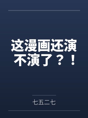 这漫画还演不演了?! 这漫画还演不演了?!
