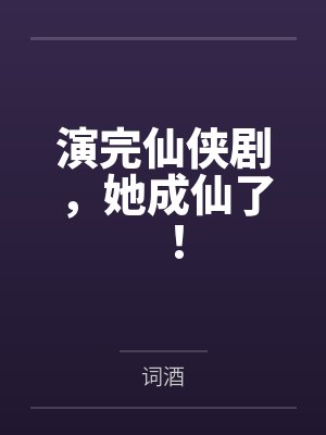 演完仙侠剧,她成仙了! 演完仙侠剧,她成仙了!