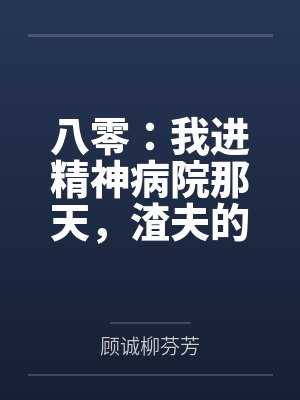 八零:我进精神病院那天,渣夫的白月光回来了 八零:我进精神病院那天,渣夫的白月光回来了