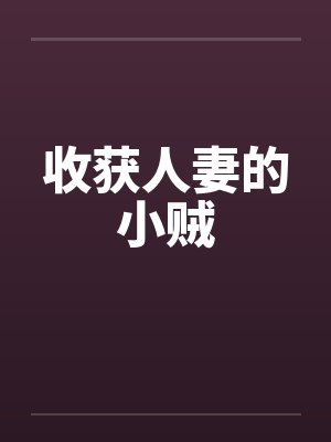 收获人妻的小贼 收获人妻的小贼