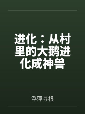进化:从村里的大鹅进化成神兽 进化:从村里的大鹅进化成神兽