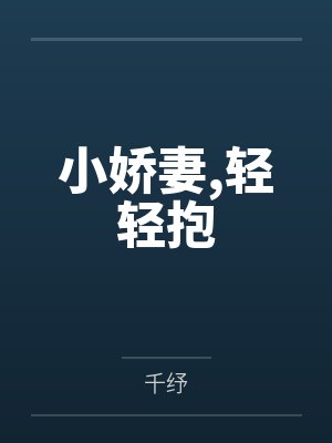 小娇妻,轻轻抱by千纾 小娇妻,轻轻抱by千纾