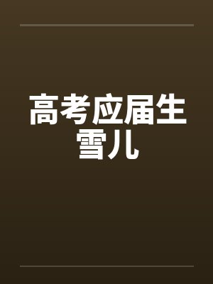 高考应届生雪儿 高考应届生雪儿