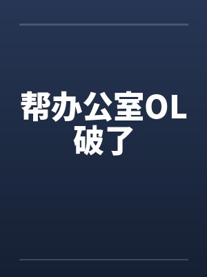 帮办公室OL破了 帮办公室OL破了
