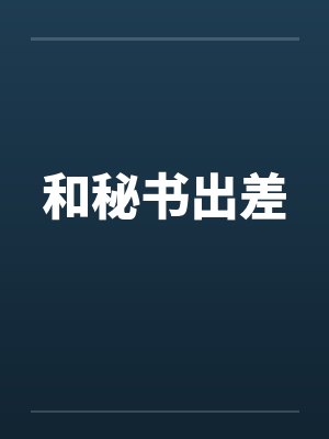 和秘书出差 和秘书出差