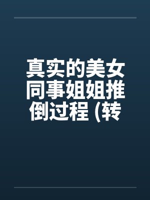 真实的美女同事姐姐推倒过程 (转贴) 真实的美女同事姐姐推倒过程 (转贴)