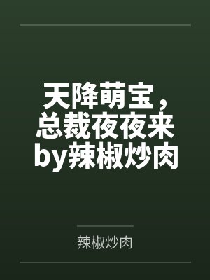 天降萌宝,总裁夜夜来by辣椒炒肉唐奥飞 天降萌宝,总裁夜夜来by辣椒炒肉唐奥飞