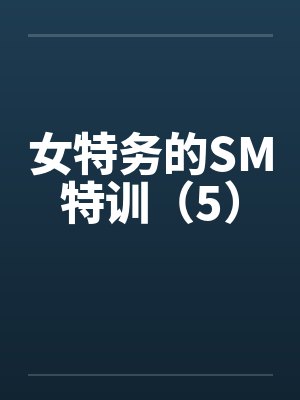 女特务的SM特训(5) 女特务的SM特训(5)