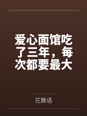 爱心面馆吃了三年，每次都要最大碗