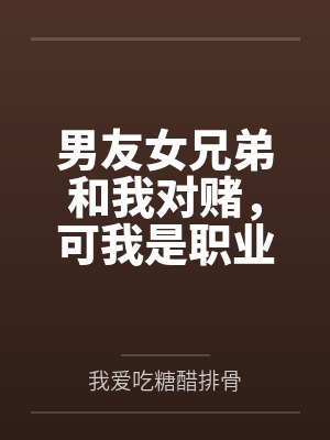 男友女兄弟和我对赌,可我是职业魔王护 男友女兄弟和我对赌,可我是职业魔王护