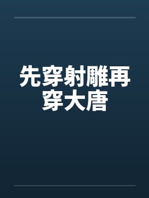 先穿射雕再穿大唐 先穿射雕再穿大唐