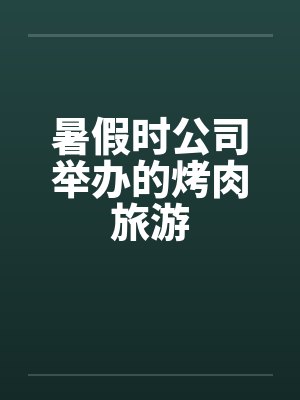 暑假时公司举办的烤肉旅游 暑假时公司举办的烤肉旅游