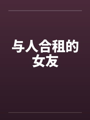 与人合租的女友 与人合租的女友