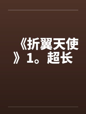 《折翼天使》1。超长