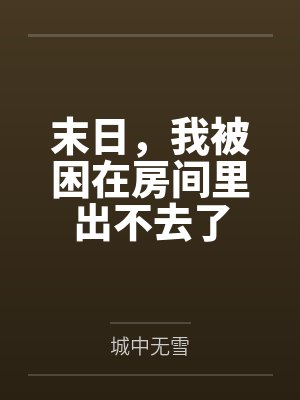 末日,我被困在房间里出不去了 末日,我被困在房间里出不去了
