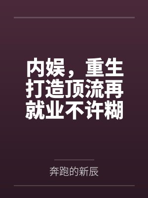 内娱,重生打造顶流再就业不许糊 内娱,重生打造顶流再就业不许糊