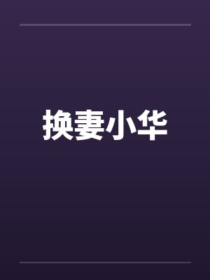 换妻小华 换妻小华