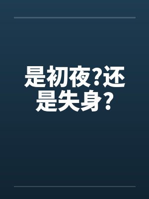 是初夜?还是失身? 是初夜?还是失身?
