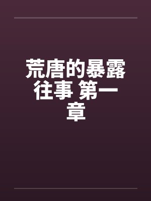 荒唐的暴露往事 第一章 荒唐的暴露往事 第一章