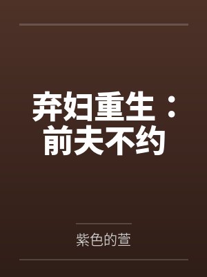 弃妇重生:前夫不约 弃妇重生:前夫不约