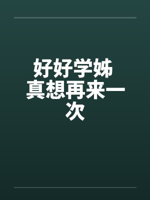 好好学姊 真想再来一次 好好学姊 真想再来一次